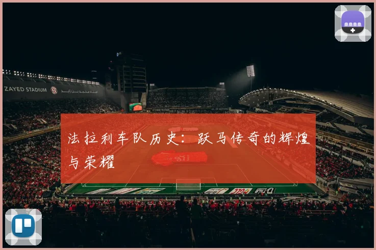 法拉利车队历史：跃马传奇的辉煌与荣耀